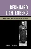 Bernhard Lichtenberg: Římskokatolický kněz a mučedník nacistického režimu - Bernhard Lichtenberg: Roman Catholic Priest and Martyr of the Nazi Regime