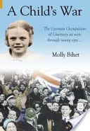 Dětská válka - Okupace Normanských ostrovů očima dítěte - Child's War - The Occupation of the Channel Islands Through a Child's Eyes