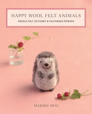 Veselá vlněná plstěná zvířátka: Vlněné plsti: 30 chlupatých a opeřených kamarádů. - Happy Wool Felt Animals: Needle Felt 30 Furry & Feathered Friends