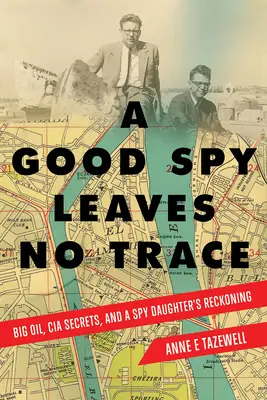 Dobrý špión nezanechává stopy: Velká ropa, tajemství CIA a zúčtování dcery špiónky. - A Good Spy Leaves No Trace: Big Oil, CIA Secrets, and a Spy Daughter's Reckoning