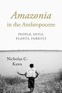 Amazonie v antropocénu: Lidé, půda, rostliny, lesy - Amazonia in the Anthropocene: People, Soils, Plants, Forests