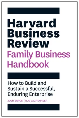 Harvard Business Review Příručka rodinného podnikání: Jak vybudovat a udržet úspěšný a trvalý podnik: Rodinná příručka Family Family: Jak vybudovat a udržet úspěšný a trvalý podnik - Harvard Business Review Family Business Handbook: How to Build and Sustain a Successful, Enduring Enterprise