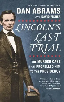 Lincolnův poslední proces: Případ vraždy, která ho vynesla až do prezidentského úřadu - Lincoln's Last Trial: The Murder Case That Propelled Him to the Presidency