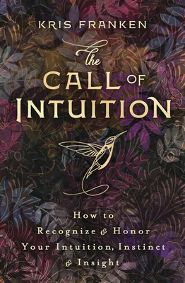 Volání intuice: Jak rozpoznat a ctít svou intuici, instinkt a vhled: Výzva: Jak rozpoznat a ctít svou intuici, instinkt a vhled? - The Call of Intuition: How to Recognize & Honor Your Intuition, Instinct & Insight