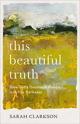 Tato krásná pravda: Jak Boží dobrota proniká do naší temnoty - This Beautiful Truth: How God's Goodness Breaks Into Our Darkness