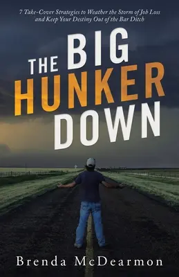 Velký úkryt: 7 strategií, jak přečkat bouři ztráty zaměstnání a udržet si osud mimo advokátní příkop - The Big Hunker Down: 7 Take-Cover Strategies to Weather the Storm of Job Loss and Keep Your Destiny out of the Bar Ditch