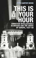 Toto je vaše hodina: Křesťanští intelektuálové v Británii a krize Evropy, 1937-49 - This is your hour: Christian intellectuals in Britain and the crisis of Europe, 1937-49