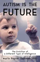 Autismus je budoucnost: Vývoj jiného typu inteligence: Jak se vyvíjí autistický svět? - Autism Is the Future: The Evolution of a Different Type of Intelligence