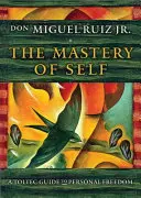 Mistrovství sebe sama: Toltécký průvodce osobní svobodou - The Mastery of Self: A Toltec Guide to Personal Freedom