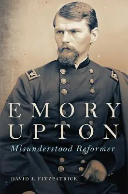 Emory Upton, 60 let: nepochopený reformátor - Emory Upton, 60: Misunderstood Reformer