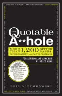 The Quotable A**hole: Více než 1 200 hořkých poznámek, uštěpačných komentářů a sžíravých návratů pro ambiciózní i křeslové hajzly. - The Quotable A**hole: More Than 1,200 Bitter Barbs, Cutting Comments, and Caustic Comebacks for Aspiring and Armchair A**holes Alike