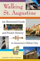 Putování za svatým Augustinem: Ilustrovaný průvodce a kapesní historie nejstaršího města Ameriky - Walking St. Augustine: An Illustrated Guide and Pocket History to America's Oldest City