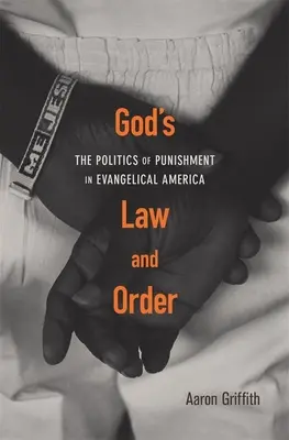 Boží zákon a řád: Politika trestů v evangelické Americe - God's Law and Order: The Politics of Punishment in Evangelical America