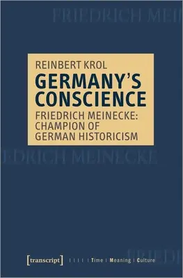 Svědomí Německa: Friedrich Meinecke: Vítěz německého historismu - Germany's Conscience: Friedrich Meinecke: Champion of German Historicism