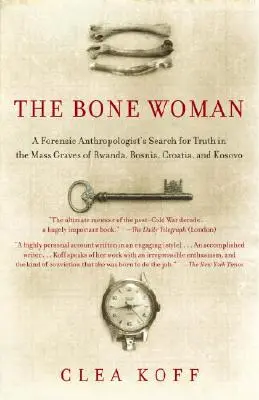 Kostěná žena: Kočičí žena: hledání pravdy v masových hrobech ve Rwandě, Bosně, Chorvatsku a Kosovu z pera soudního antropologa - The Bone Woman: A Forensic Anthropologist's Search for Truth in the Mass Graves of Rwanda, Bosnia, Croatia, and Kosovo