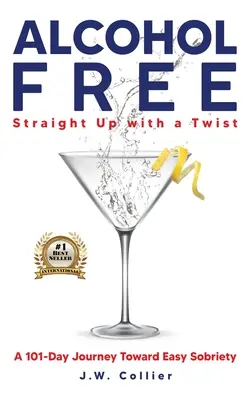 Přímo bez alkoholu a s twistem: 101denní cesta ke snadné střízlivosti (Alcohol Free Straight-Up With a Twist: A 101-Day Journey Toward Easy Sobriety) - Alcohol Free Straight-Up With a Twist: A 101-Day Journey Toward Easy Sobriety