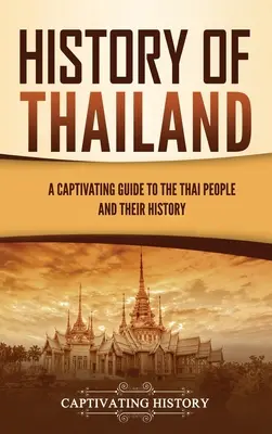 Dějiny Thajska: Poutavý průvodce thajským národem a jeho dějinami - History of Thailand: A Captivating Guide to the Thai People and Their History