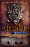 Král Artuš: Dračí dítě (Trilogie o králi Artušovi 1) - Legenda o králi Artušovi ožívá - King Arthur: Dragon's Child (King Arthur Trilogy 1) - The legend of King Arthur comes to life