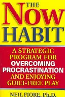 The Now Habit: Strategický program, jak překonat prokrastinaci a užívat si hry bez pocitu viny - The Now Habit: A Strategic Program for Overcoming Procrastination and Enjoying Guilt-Free Play
