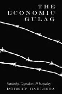 Ekonomický gulag: Patriarchát, kapitalismus a nerovnost - aktualizované vydání - The Economic Gulag: Patriarchy, Capitalism, and Inequality
