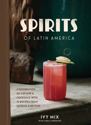 Duchové Latinské Ameriky: Oslava kultury a koktejlů se 100 recepty z Leyendy a dalších zemí Latinské Ameriky. - Spirits of Latin America: A Celebration of Culture & Cocktails, with 100 Recipes from Leyenda & Beyond
