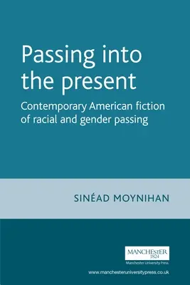 Přechod do současnosti: Contemporary American Fiction of Racial and Gender Passing (Současná americká beletrie o rasovém a genderovém přechodu) - Passing Into the Present: Contemporary American Fiction of Racial and Gender Passing