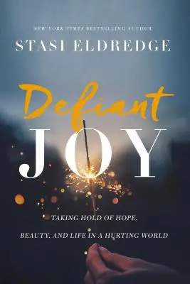Vyzývavá radost: Vydejte se do světa, který trpí nadějí, krásou a životem. - Defiant Joy: Taking Hold of Hope, Beauty, and Life in a Hurting World