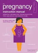 Návod k použití v těhotenství: Základní informace, tipy na řešení problémů a rady pro budoucí rodiče. - The Pregnancy Instruction Manual: Essential Information, Troubleshooting Tips, and Advice for Parents-To-Be