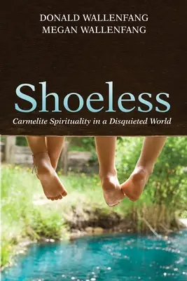 Bez bot: Karmelitánská spiritualita v neklidném světě - Shoeless: Carmelite Spirituality in a Disquieted World