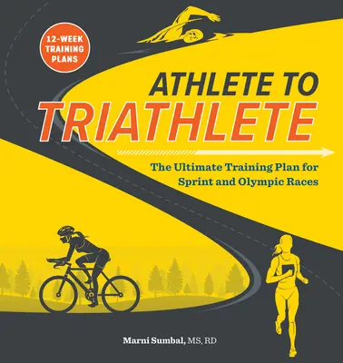 Od sportovce k triatlonistovi: Tréninkový plán pro sprint a olympijské závody: Nejdokonalejší triatlonový tréninkový plán pro sprint a olympijské závody - Athlete to Triathlete: The Ultimate Triathlon Training Plan for Sprint and Olympic Races