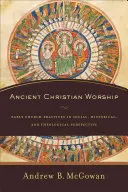 Starokřesťanská bohoslužba: Rané církevní praktiky v sociální, historické a teologické perspektivě - Ancient Christian Worship: Early Church Practices in Social, Historical, and Theological Perspective