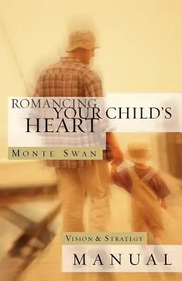 Romancing Your Child's Heart (Romantika v srdci vašeho dítěte): (Druhé vydání: přepracované a aktualizované) - Romancing Your Child's Heart: Vision & Strategy Manual: (Second edition: revised and updated)