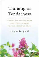 Výcvik v něžnosti: Buddhistické učení o tsevě, radikální otevřenosti srdce, která může změnit svět - Training in Tenderness: Buddhist Teachings on Tsewa, the Radical Openness of Heart That Can Change the World