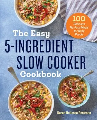 Snadná kuchařka pro pomalé vaření s 5 ingrediencemi: Svařák: 100 lahodných jídel pro zaneprázdněné lidi bez zbytečných starostí. - The Easy 5-Ingredient Slow Cooker Cookbook: 100 Delicious No-Fuss Meals for Busy People