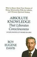Absolutní poznání, které osvobozuje vědomí - Vysvětlení vyšších realit - Absolute Knowledge That Liberates Consciousness - An Explanation of Higher Realities