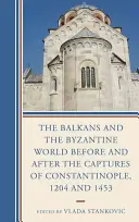 Balkán a byzantský svět před a po dobytí Konstantinopole, 1204 a 1453 - The Balkans and the Byzantine World before and after the Captures of Constantinople, 1204 and 1453