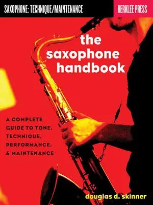 Příručka saxofonu: Příručka pro saxofonisty: kompletní průvodce tónem, technikou, hrou a údržbou - The Saxophone Handbook: A Complete Guide to Tone, Technique, Performance, & Maintenance