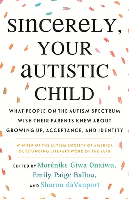 S pozdravem Vaše autistické dítě: Co by si lidé s autismem přáli, aby jejich rodiče věděli o dospívání, přijetí a identitě? - Sincerely, Your Autistic Child: What People on the Autism Spectrum Wish Their Parents Knew about Growing Up, Acceptance, and Identity