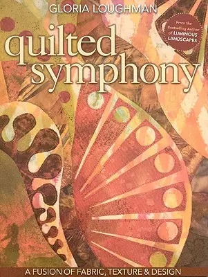 Quilted Symphony: Složení látky, textury a designu [s návodem (návody)] [s návodem (návody)] - Quilted Symphony: A Fusion of Fabric, Texture & Design [with Pattern(s)] [With Pattern(s)]