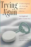 Zkusit to znovu: Průvodce těhotenstvím po potratu, porodu mrtvého dítěte a ztrátě dítěte - Trying Again: A Guide to Pregnancy After Miscarriage, Stillbirth, and Infant Loss