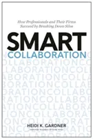 Chytrá spolupráce: Jak odborníci a jejich firmy dosahují úspěchů díky odbourávání sil. - Smart Collaboration: How Professionals and Their Firms Succeed by Breaking Down Silos