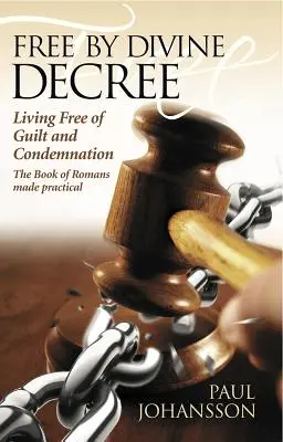 Free by Divine Decree: Žít bez pocitu viny a odsouzení: Kniha Římanům v praxi - Free by Divine Decree: Living Free of Guilt and Condemnation: The Book of Romans Made Practical