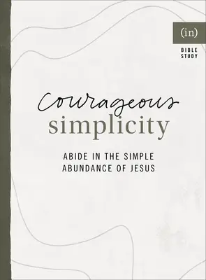 Odvážná jednoduchost: Odvaha: Zůstaňte v Ježíšově prosté hojnosti ((in)Courage) - Courageous Simplicity: Abide in the Simple Abundance of Jesus ((in)Courage)