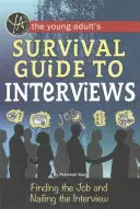 Průvodce pro přežití mladých dospělých při rozhovorech: Jak najít práci a uspět na pohovoru - The Young Adult's Survival Guide to Interviews: Finding the Job and Nailing the Interview