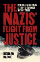 Útěk nacistů před spravedlností - Jak se Hitlerovi stoupenci pokoušeli beze stopy zmizet - Nazis' Flight from Justice - How Hitler's Followers Attempted to Vanish Without Trace