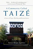 Společenství zvané Taize: A Story of Prayer, Worship and Reconciliation: A Story of Prayer, Worship and Reconciliation: A Story of Prayer, Worship and Reconciliation - A Community Called Taize: A Story of Prayer, Worship and Reconciliation