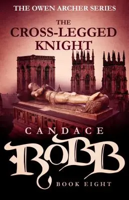 Rytíř se zkříženýma nohama: Owen Archer - kniha osmá - The Cross-Legged Knight: The Owen Archer Series - Book Eight