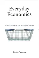 Everyday Economics: Coulterová: Každodenní ekonomie: uživatelský průvodce moderní ekonomikou - Everyday Economics: A User's Guide to the Modern Economy
