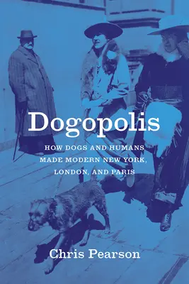 Dogopolis: Jak psi a lidé vytvořili moderní New York, Londýn a Paříž - Dogopolis: How Dogs and Humans Made Modern New York, London, and Paris