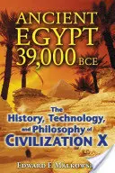 Starověký Egypt 39 000 let před naším letopočtem: Dějiny, technologie a filosofie civilizace X - Ancient Egypt 39,000 BCE: The History, Technology, and Philosophy of Civilization X